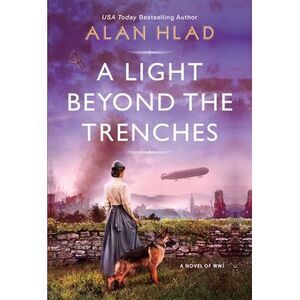 A Light Beyond the Trenches: A Ww1 Novel of Betrayal and Resilience -- Alan Hlad